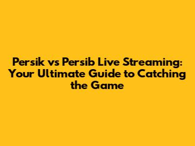 Persik vs Persib Live Streaming: Your Ultimate Guide to Catching the Game