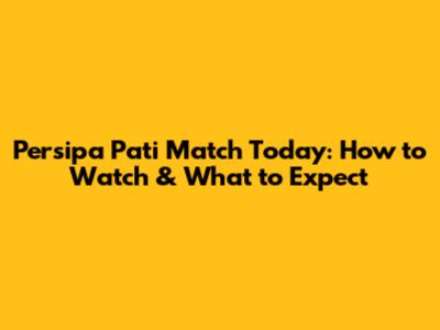 Persipa Pati Match Today: How to Watch & What to Expect