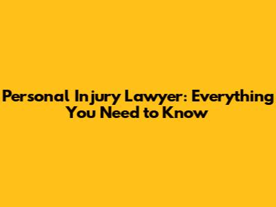 Personal Injury Lawyer: Everything You Need to Know