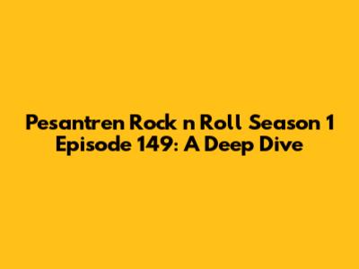 Pesantren Rock n Roll Season 1 Episode 149: A Deep Dive