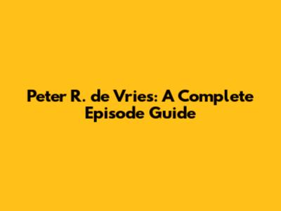 Peter R. de Vries: A Complete Episode Guide