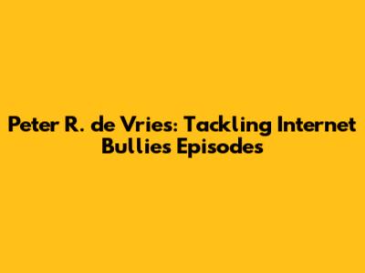 Peter R. de Vries: Tackling Internet Bullies Episodes