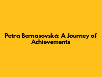 Petra Bernasovská: A Journey of Achievements