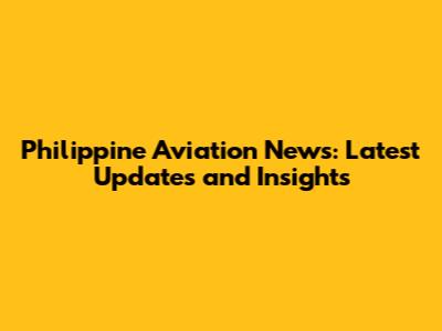 Philippine Aviation News: Latest Updates and Insights