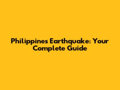 Philippines Earthquake: Your Complete Guide