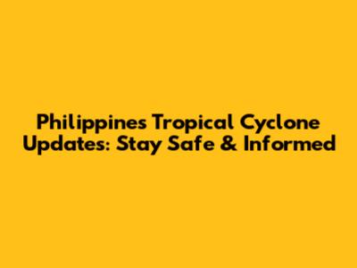 Philippines Tropical Cyclone Updates: Stay Safe & Informed
