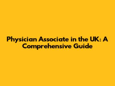 Physician Associate in the UK: A Comprehensive Guide