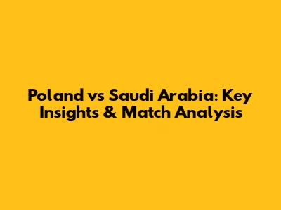 Poland vs Saudi Arabia: Key Insights & Match Analysis