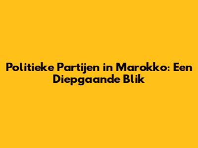 Politieke Partijen in Marokko: Een Diepgaande Blik