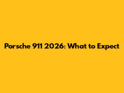 Porsche 911 2026: What to Expect