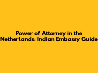 Power of Attorney in the Netherlands: Indian Embassy Guide