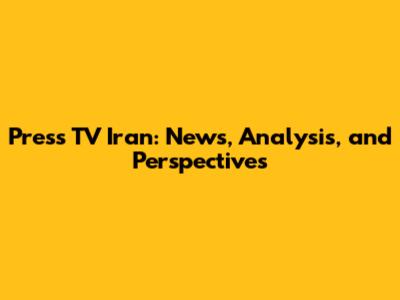 Press TV Iran: News, Analysis, and Perspectives