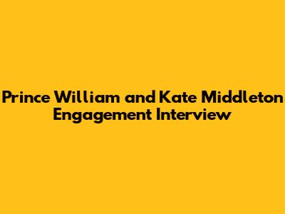 Prince William and Kate Middleton Engagement Interview