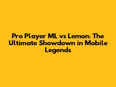 Pro Player ML vs Lemon: The Ultimate Showdown in Mobile Legends
