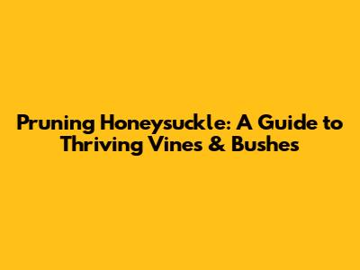 Pruning Honeysuckle: A Guide to Thriving Vines & Bushes