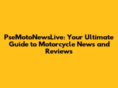 PseMotoNewsLive: Your Ultimate Guide to Motorcycle News and Reviews