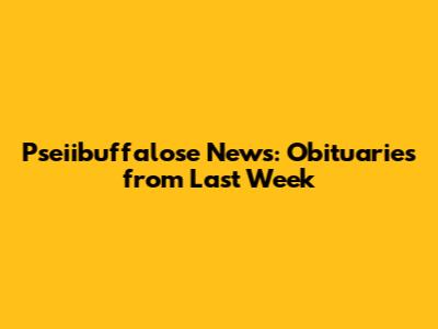Pseiibuffalose News: Obituaries from Last Week
