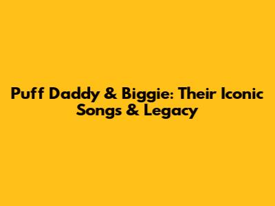 Puff Daddy & Biggie: Their Iconic Songs & Legacy