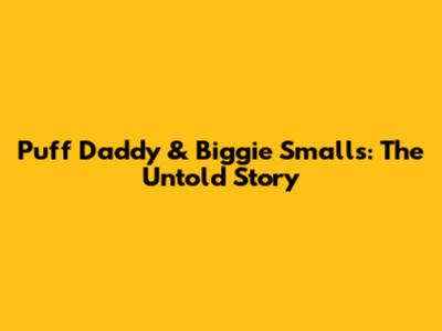 Puff Daddy & Biggie Smalls: The Untold Story