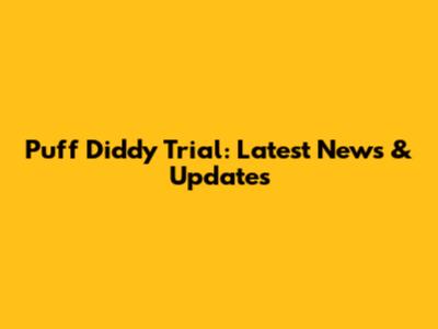 Puff Diddy Trial: Latest News & Updates