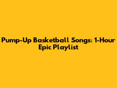 Pump-Up Basketball Songs: 1-Hour Epic Playlist