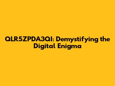QLR5ZPDA3QI: Demystifying the Digital Enigma