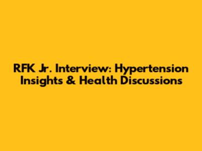 RFK Jr. Interview: Hypertension Insights & Health Discussions