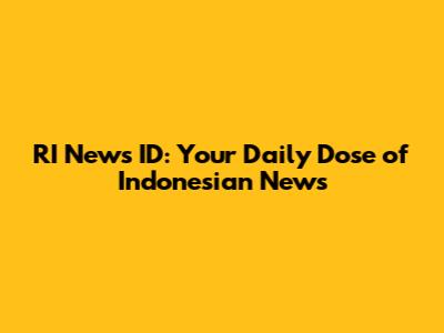 RI News ID: Your Daily Dose of Indonesian News