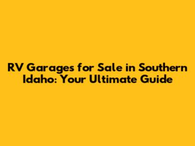 RV Garages for Sale in Southern Idaho: Your Ultimate Guide