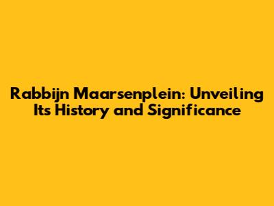 Rabbijn Maarsenplein: Unveiling Its History and Significance