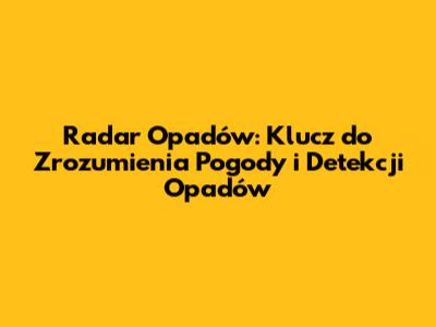 Radar Opadów: Klucz do Zrozumienia Pogody i Detekcji Opadów