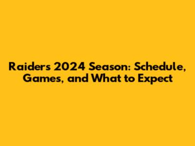 Raiders 2024 Season: Schedule, Games, and What to Expect