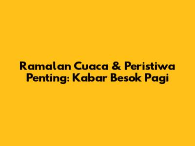 Ramalan Cuaca & Peristiwa Penting: Kabar Besok Pagi