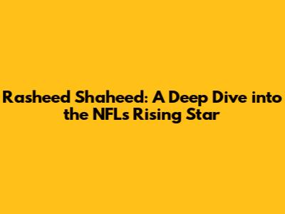 Rasheed Shaheed: A Deep Dive into the NFL's Rising Star