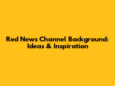 Red News Channel Background: Ideas & Inspiration