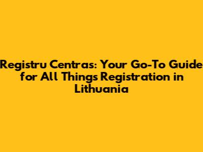 Registru Centras: Your Go-To Guide for All Things Registration in Lithuania