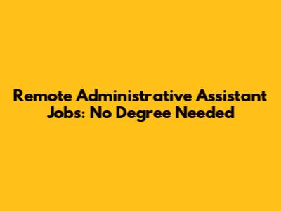 Remote Administrative Assistant Jobs: No Degree Needed