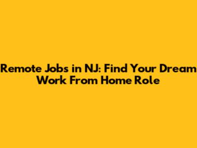 Remote Jobs in NJ: Find Your Dream Work From Home Role