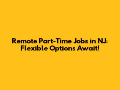 Remote Part-Time Jobs in NJ: Flexible Options Await!