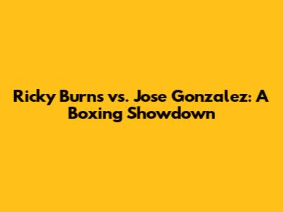 Ricky Burns vs. Jose Gonzalez: A Boxing Showdown