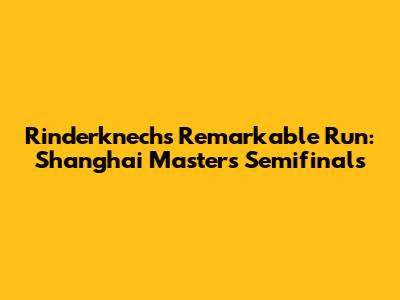 Rinderknech's Remarkable Run: Shanghai Masters Semifinals