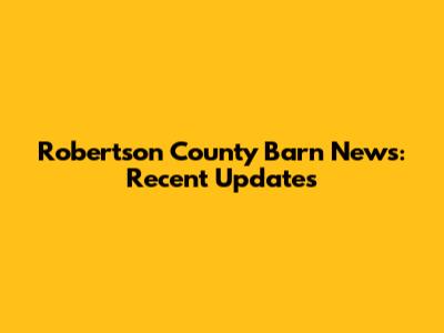 Robertson County Barn News: Recent Updates