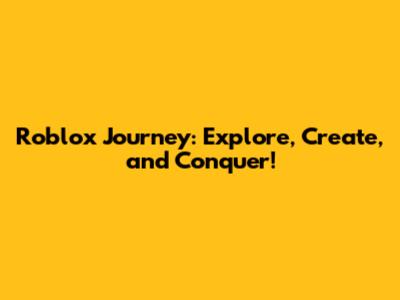 Roblox Journey: Explore, Create, and Conquer!