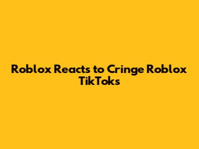 Roblox Reacts to Cringe Roblox TikToks