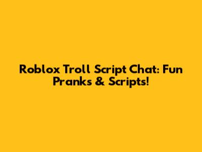 Roblox Troll Script Chat: Fun Pranks & Scripts!