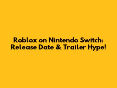 Roblox on Nintendo Switch: Release Date & Trailer Hype!