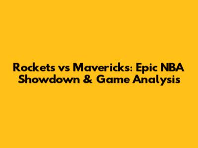 Rockets vs Mavericks: Epic NBA Showdown & Game Analysis