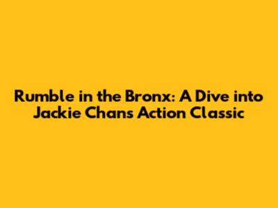Rumble in the Bronx: A Dive into Jackie Chan's Action Classic