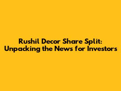 Rushil Decor Share Split: Unpacking the News for Investors