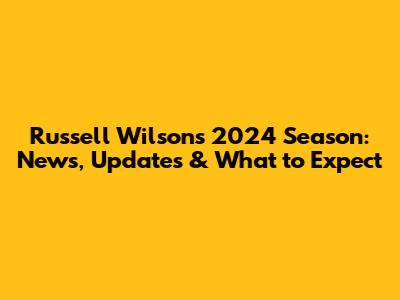 Russell Wilson's 2024 Season: News, Updates & What to Expect